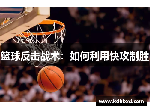 篮球反击战术：如何利用快攻制胜